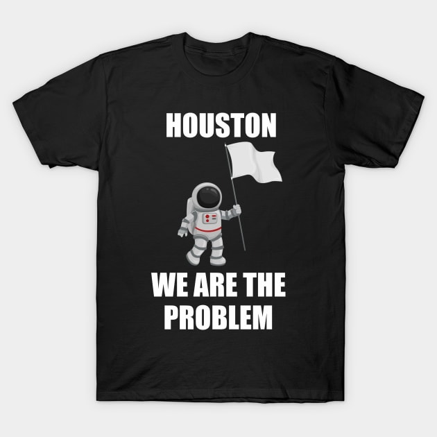 houston we are a problem T-Shirt by Vortex.Merch